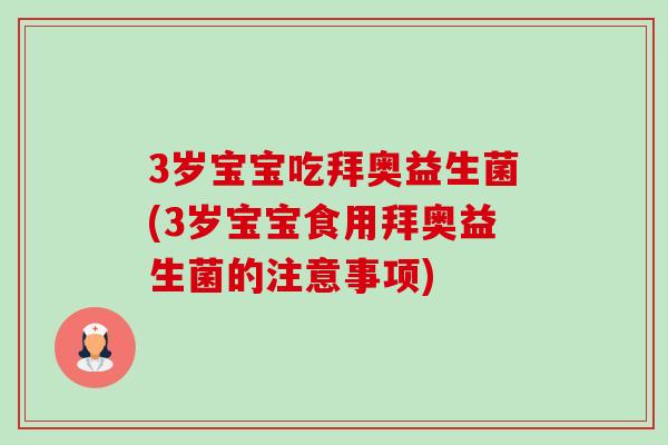 3岁宝宝吃拜奥益生菌(3岁宝宝食用拜奥益生菌的注意事项)-第1张图片-卓越灵芝孢子粉