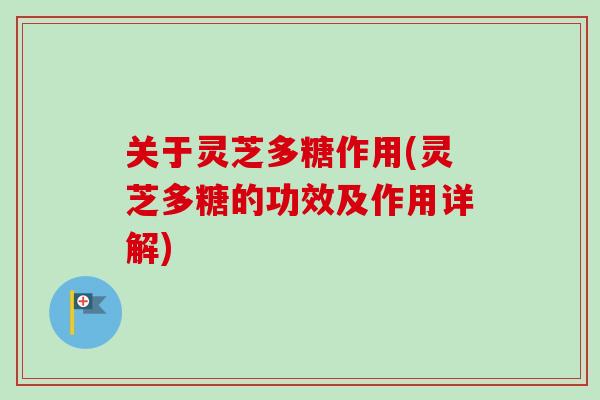 关于灵芝多糖作用(灵芝多糖的功效及作用详解)-第1张图片-卓越灵芝孢子粉 关于灵芝多糖作用(灵芝多糖的功效及作用详解)-第1张图片-卓越灵芝孢子粉