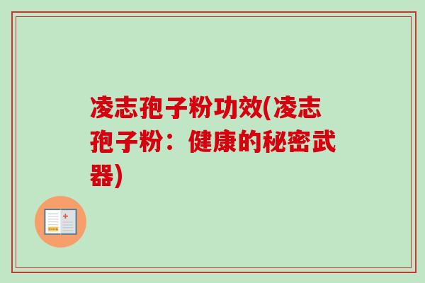 凌志孢子粉功效(凌志孢子粉:健康的秘密武器)-第1张图片-卓越灵芝孢子粉 凌志孢子粉功效(凌志孢子粉:健康的秘密武器)-第1张图片-卓越灵芝孢子粉