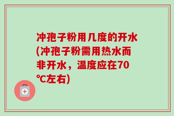 冲孢子粉用几度的开水(冲孢子粉需用热水而非开水,温度应在70℃左右)-第1张图片-卓越灵芝孢子粉 冲孢子粉用几度的开水(冲孢子粉需用热水而非开水,温度应在70℃左右)-第1张图片-卓越灵芝孢子粉