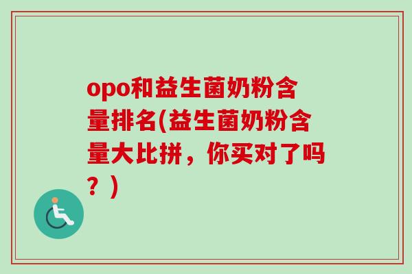 opo和益生菌奶粉含量排名(益生菌奶粉含量大比拼,你买对了吗?)-第1张图片-卓越灵芝孢子粉 opo和益生菌奶粉含量排名(益生菌奶粉含量大比拼,你买对了吗?)-第1张图片-卓越灵芝孢子粉