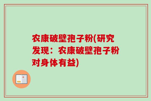 农康破壁孢子粉(研究发现:农康破壁孢子粉对身体有益)-第1张图片-卓越灵芝孢子粉 农康破壁孢子粉(研究发现:农康破壁孢子粉对身体有益)-第1张图片-卓越灵芝孢子粉