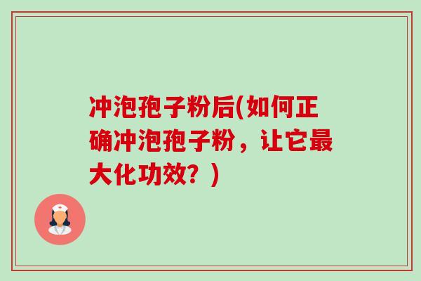 冲泡孢子粉后(如何正确冲泡孢子粉，让它最大化功效？)-第1张图片-卓越灵芝孢子粉
