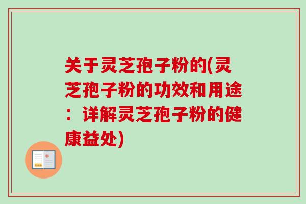 关于灵芝孢子粉的(灵芝孢子粉的功效和用途:详解灵芝孢子粉的健康益处)-第1张图片-卓越灵芝孢子粉 关于灵芝孢子粉的(灵芝孢子粉的功效和用途:详解灵芝孢子粉的健康益处)-第1张图片-卓越灵芝孢子粉