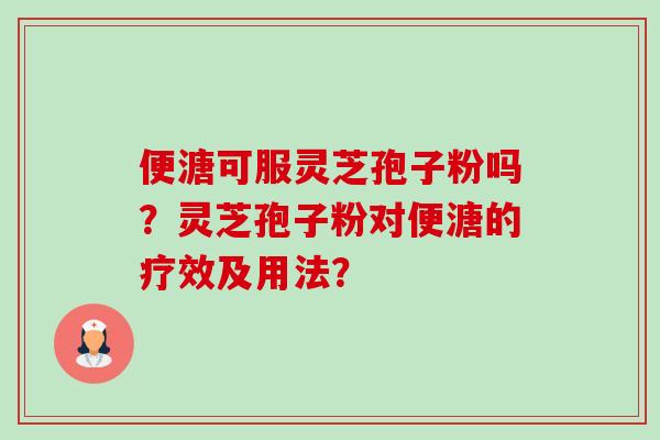 便溏可服灵芝孢子粉吗?灵芝孢子粉对便溏的疗效及用法?-第1张图片-卓越灵芝孢子粉 便溏可服灵芝孢子粉吗?灵芝孢子粉对便溏的疗效及用法?-第1张图片-卓越灵芝孢子粉