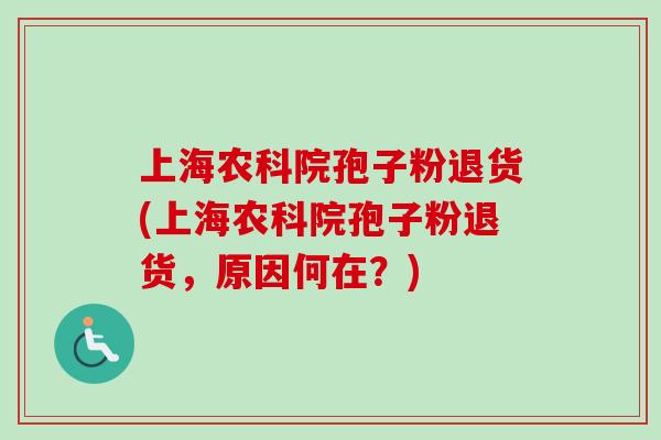 上海农科院孢子粉退货(上海农科院孢子粉退货，原因何在？)-第1张图片-卓越灵芝孢子粉