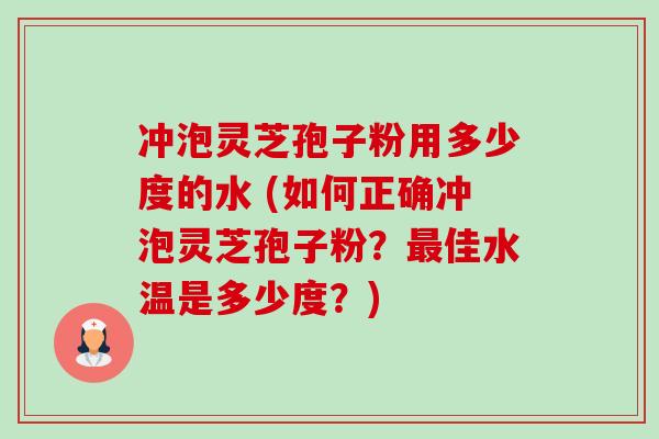 冲泡灵芝孢子粉用多少度的水 (如何正确冲泡灵芝孢子粉?最佳水温是多少度?)-第1张图片-卓越灵芝孢子粉 冲泡灵芝孢子粉用多少度的水 (如何正确冲泡灵芝孢子粉?最佳水温是多少度?)-第1张图片-卓越灵芝孢子粉