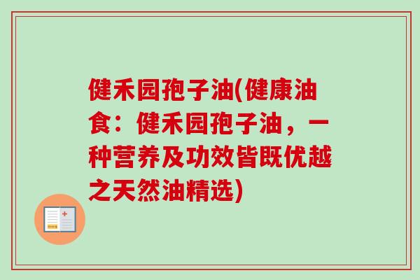 健禾园孢子油(健康油食:健禾园孢子油,一种营养及功效皆既优越之天然油精选)-第1张图片-卓越灵芝孢子粉 健禾园孢子油(健康油食:健禾园孢子油,一种营养及功效皆既优越之天然油精选)-第1张图片-卓越灵芝孢子粉