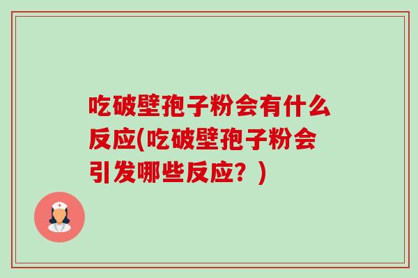 吃破壁孢子粉会有什么反应(吃破壁孢子粉会引发哪些反应?)-第1张图片-卓越灵芝孢子粉 吃破壁孢子粉会有什么反应(吃破壁孢子粉会引发哪些反应?)-第1张图片-卓越灵芝孢子粉