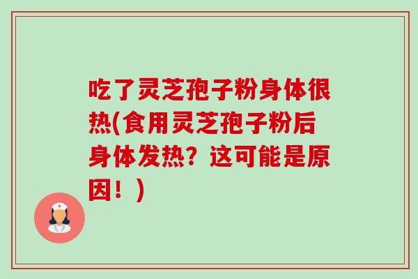 吃了灵芝孢子粉身体很热(食用灵芝孢子粉后身体发热?这可能是原因!)-第1张图片-卓越灵芝孢子粉 吃了灵芝孢子粉身体很热(食用灵芝孢子粉后身体发热?这可能是原因!)-第1张图片-卓越灵芝孢子粉