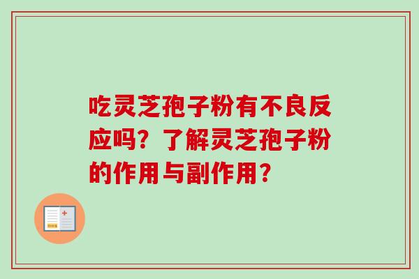 吃灵芝孢子粉有不良反应吗?了解灵芝孢子粉的作用与副作用?-第1张图片-卓越灵芝孢子粉 吃灵芝孢子粉有不良反应吗?了解灵芝孢子粉的作用与副作用?-第1张图片-卓越灵芝孢子粉