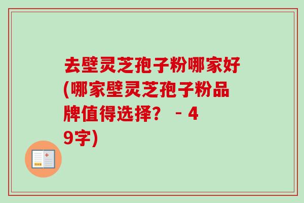 去壁灵芝孢子粉哪家好(哪家壁灵芝孢子粉品牌值得选择? - 49字)-第1张图片-卓越灵芝孢子粉 去壁灵芝孢子粉哪家好(哪家壁灵芝孢子粉品牌值得选择? - 49字)-第1张图片-卓越灵芝孢子粉