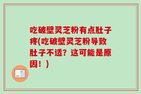 吃破壁灵芝粉有点肚子疼(吃破壁灵芝粉导致肚子不适？这可能是原因！)-第1张图片-卓越灵芝孢子粉