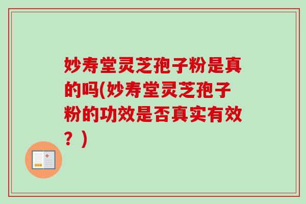 妙寿堂灵芝孢子粉是真的吗(妙寿堂灵芝孢子粉的功效是否真实有效？)-第1张图片-卓越灵芝孢子粉