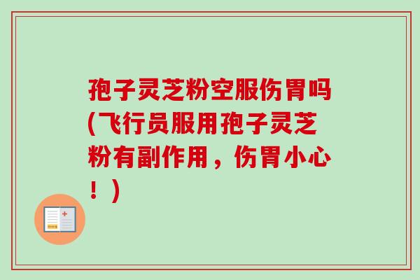 孢子灵芝粉空服伤胃吗(飞行员服用孢子灵芝粉有副作用,伤胃小心!)-第1张图片-卓越灵芝孢子粉 孢子灵芝粉空服伤胃吗(飞行员服用孢子灵芝粉有副作用,伤胃小心!)-第1张图片-卓越灵芝孢子粉