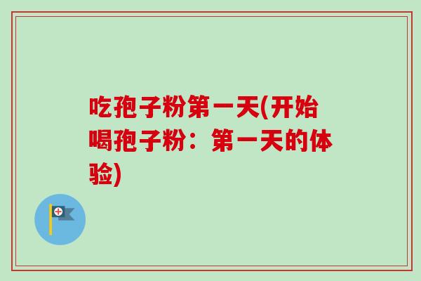 吃孢子粉第一天(开始喝孢子粉：第一天的体验)-第1张图片-卓越灵芝孢子粉