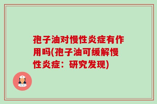 孢子油对慢性炎症有作用吗(孢子油可缓解慢性炎症:研究发现)-第1张图片-卓越灵芝孢子粉 孢子油对慢性炎症有作用吗(孢子油可缓解慢性炎症:研究发现)-第1张图片-卓越灵芝孢子粉