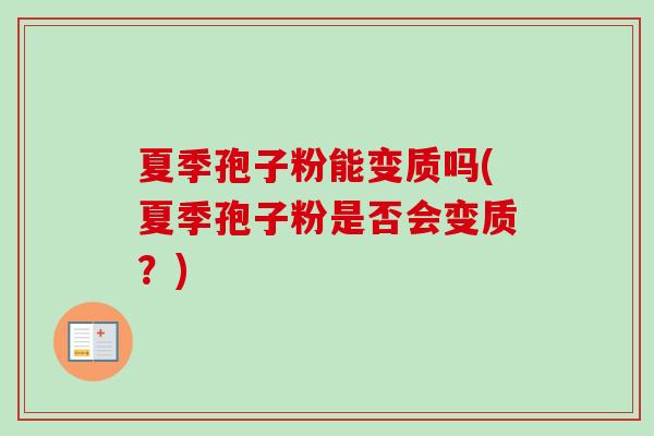 夏季孢子粉能变质吗(夏季孢子粉是否会变质?)-第1张图片-卓越灵芝孢子粉 夏季孢子粉能变质吗(夏季孢子粉是否会变质?)-第1张图片-卓越灵芝孢子粉