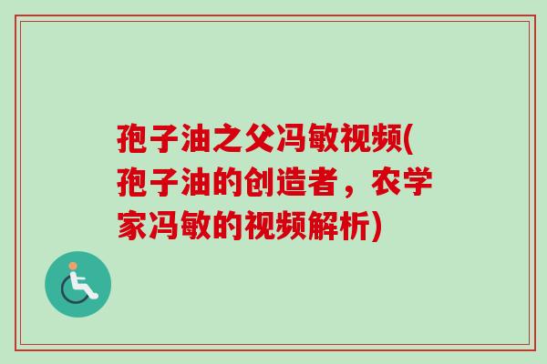 孢子油之父冯敏视频(孢子油的创造者，农学家冯敏的视频解析)-第1张图片-卓越灵芝孢子粉