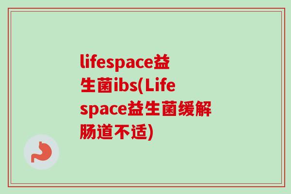 lifespace益生菌ibs(Lifespace益生菌缓解肠道不适)-第1张图片-卓越灵芝孢子粉 lifespace益生菌ibs(Lifespace益生菌缓解肠道不适)-第1张图片-卓越灵芝孢子粉