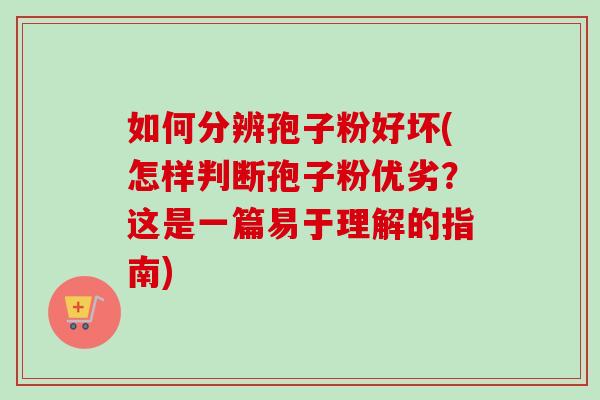 如何分辨孢子粉好坏(怎样判断孢子粉优劣?这是一篇易于理解的指南)-第1张图片-卓越灵芝孢子粉 如何分辨孢子粉好坏(怎样判断孢子粉优劣?这是一篇易于理解的指南)-第1张图片-卓越灵芝孢子粉