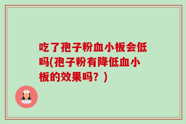 吃了孢子粉血小板会低吗(孢子粉有降低血小板的效果吗?)-第1张图片-卓越灵芝孢子粉 吃了孢子粉血小板会低吗(孢子粉有降低血小板的效果吗?)-第1张图片-卓越灵芝孢子粉