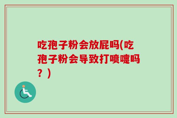 吃孢子粉会放屁吗(吃孢子粉会导致打喷嚏吗?)-第1张图片-卓越灵芝孢子粉 吃孢子粉会放屁吗(吃孢子粉会导致打喷嚏吗?)-第1张图片-卓越灵芝孢子粉