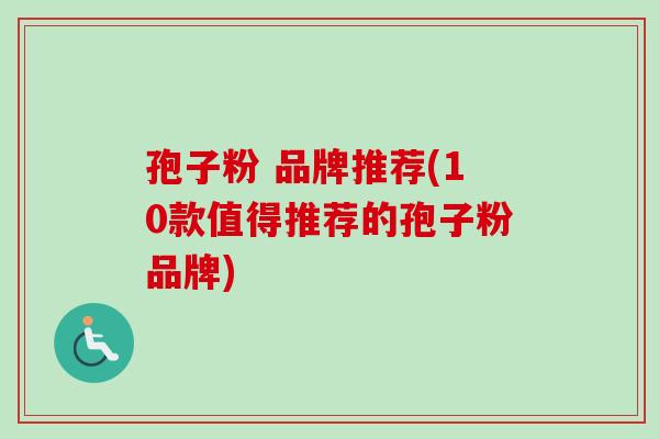孢子粉 品牌推荐(10款值得推荐的孢子粉品牌)-第1张图片-卓越灵芝孢子粉 孢子粉 品牌推荐(10款值得推荐的孢子粉品牌)-第1张图片-卓越灵芝孢子粉