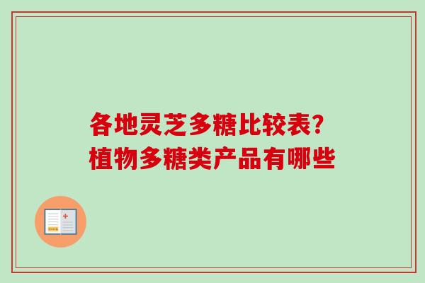 各地灵芝多糖比较表?植物多糖类产品有哪些-第1张图片-卓越灵芝孢子粉 各地灵芝多糖比较表?植物多糖类产品有哪些-第1张图片-卓越灵芝孢子粉