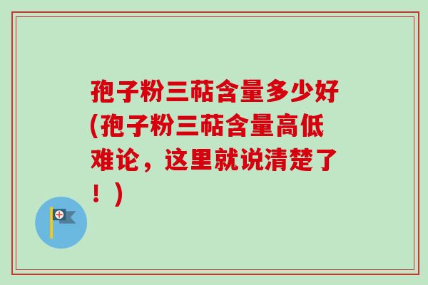 孢子粉三萜含量多少好(孢子粉三萜含量高低难论,这里就说清楚了!)-第1张图片-卓越灵芝孢子粉 孢子粉三萜含量多少好(孢子粉三萜含量高低难论,这里就说清楚了!)-第1张图片-卓越灵芝孢子粉