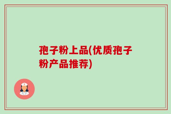 孢子粉上品(优质孢子粉产品推荐)-第1张图片-卓越灵芝孢子粉 孢子粉上品(优质孢子粉产品推荐)-第1张图片-卓越灵芝孢子粉
