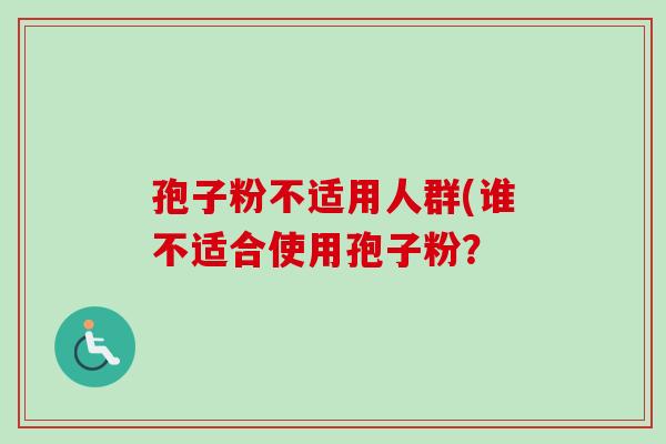 孢子粉不适用人群(谁不适合使用孢子粉?-第1张图片-卓越灵芝孢子粉 孢子粉不适用人群(谁不适合使用孢子粉?-第1张图片-卓越灵芝孢子粉