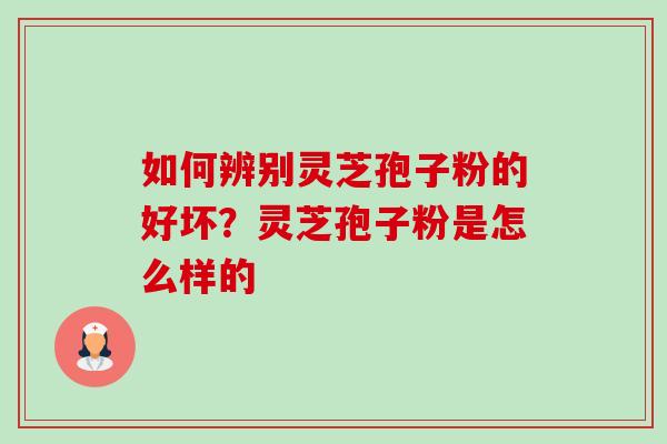 如何辨别灵芝孢子粉的好坏?灵芝孢子粉是怎么样的-第1张图片-卓越灵芝孢子粉 如何辨别灵芝孢子粉的好坏?灵芝孢子粉是怎么样的-第1张图片-卓越灵芝孢子粉