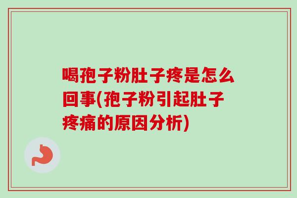 喝孢子粉肚子疼是怎么回事(孢子粉引起肚子疼痛的原因分析)-第1张图片-卓越灵芝孢子粉 喝孢子粉肚子疼是怎么回事(孢子粉引起肚子疼痛的原因分析)-第1张图片-卓越灵芝孢子粉