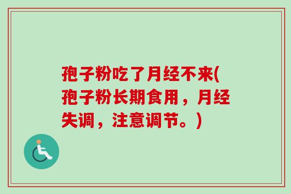 孢子粉吃了月经不来(孢子粉长期食用,月经失调,注意调节。)-第1张图片-卓越灵芝孢子粉 孢子粉吃了月经不来(孢子粉长期食用,月经失调,注意调节。)-第1张图片-卓越灵芝孢子粉