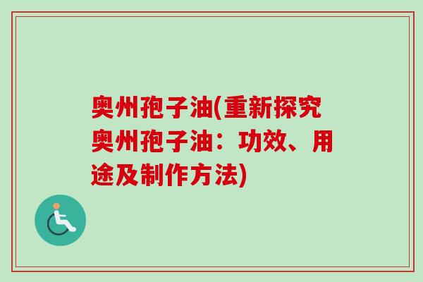 奥州孢子油(重新探究奥州孢子油:功效、用途及制作方法)-第1张图片-卓越灵芝孢子粉 奥州孢子油(重新探究奥州孢子油:功效、用途及制作方法)-第1张图片-卓越灵芝孢子粉