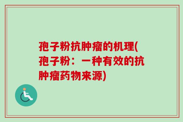 孢子粉抗肿瘤的机理(孢子粉:一种有效的抗肿瘤药物来源)-第1张图片-卓越灵芝孢子粉 孢子粉抗肿瘤的机理(孢子粉:一种有效的抗肿瘤药物来源)-第1张图片-卓越灵芝孢子粉