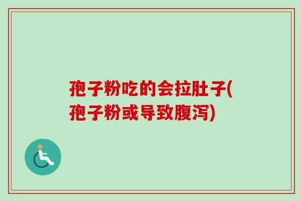 孢子粉吃的会拉肚子(孢子粉或导致腹泻)-第1张图片-卓越灵芝孢子粉