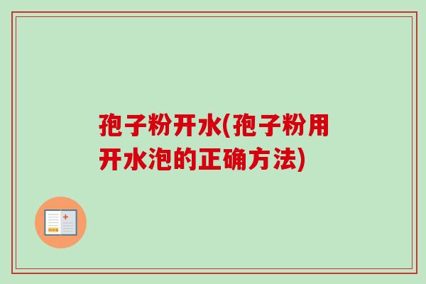 孢子粉开水(孢子粉用开水泡的正确方法)-第1张图片-卓越灵芝孢子粉 孢子粉开水(孢子粉用开水泡的正确方法)-第1张图片-卓越灵芝孢子粉