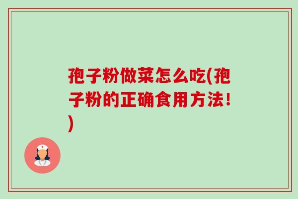 孢子粉做菜怎么吃(孢子粉的正确食用方法!)-第1张图片-卓越灵芝孢子粉 孢子粉做菜怎么吃(孢子粉的正确食用方法!)-第1张图片-卓越灵芝孢子粉