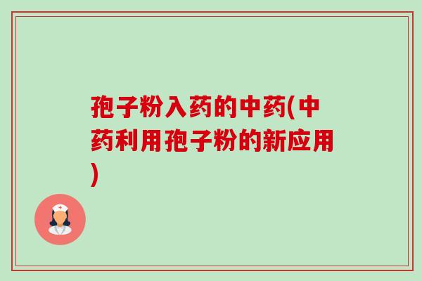 孢子粉入药的中药(中药利用孢子粉的新应用)-第1张图片-卓越灵芝孢子粉