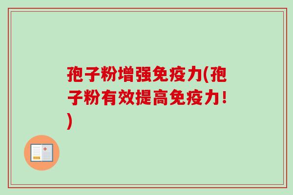 孢子粉增强免疫力(孢子粉有效提高免疫力！)-第1张图片-卓越灵芝孢子粉