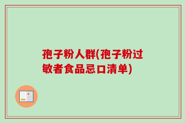 孢子粉人群(孢子粉过敏者食品忌口清单)-第1张图片-卓越灵芝孢子粉