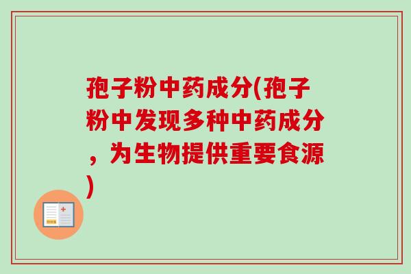 孢子粉中药成分(孢子粉中发现多种中药成分，为生物提供重要食源)-第1张图片-卓越灵芝孢子粉