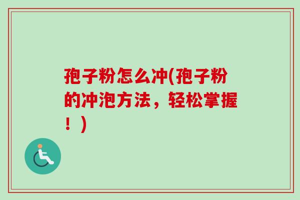 孢子粉怎么冲(孢子粉的冲泡方法,轻松掌握!)-第1张图片-卓越灵芝孢子粉 孢子粉怎么冲(孢子粉的冲泡方法,轻松掌握!)-第1张图片-卓越灵芝孢子粉