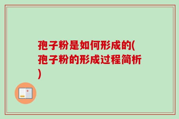 孢子粉是如何形成的(孢子粉的形成过程简析)-第1张图片-卓越灵芝孢子粉