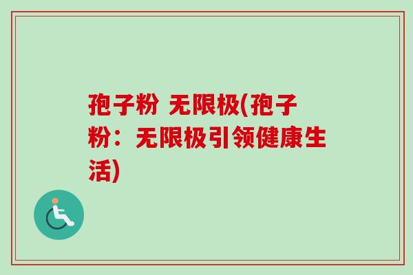 孢子粉 无限极(孢子粉：无限极引领健康生活)-第1张图片-卓越灵芝孢子粉