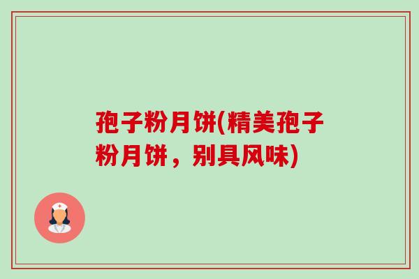 孢子粉月饼(精美孢子粉月饼，别具风味)-第1张图片-卓越灵芝孢子粉