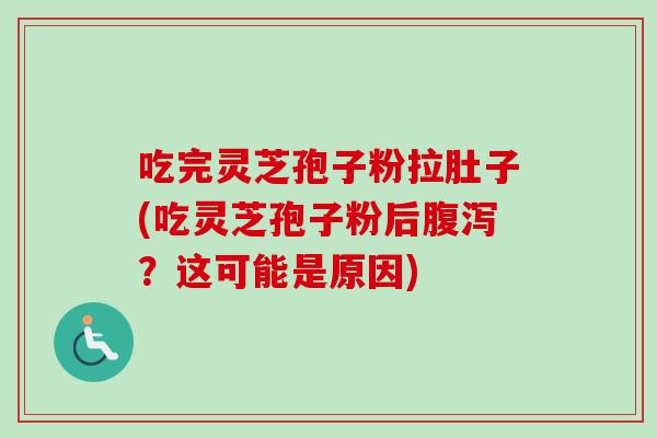 吃完灵芝孢子粉拉肚子(吃灵芝孢子粉后腹泻?这可能是原因)-第1张图片-卓越灵芝孢子粉 吃完灵芝孢子粉拉肚子(吃灵芝孢子粉后腹泻?这可能是原因)-第1张图片-卓越灵芝孢子粉