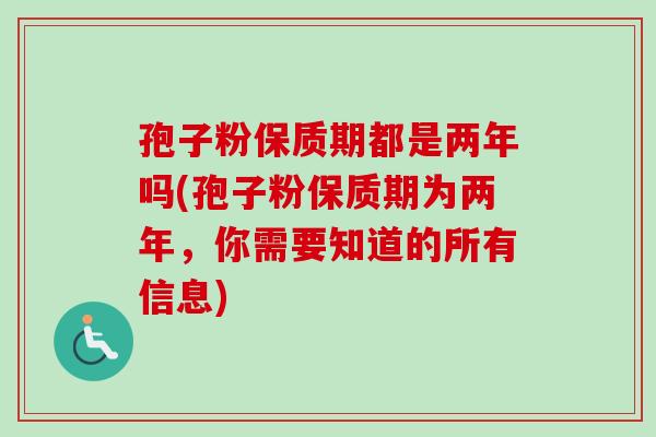 孢子粉保质期都是两年吗(孢子粉保质期为两年,你需要知道的所有信息)-第1张图片-卓越灵芝孢子粉 孢子粉保质期都是两年吗(孢子粉保质期为两年,你需要知道的所有信息)-第1张图片-卓越灵芝孢子粉